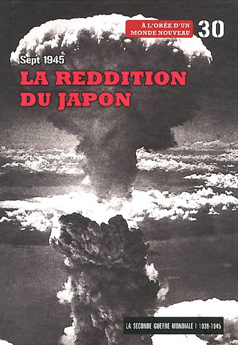 La Seconde Guerre mondiale : 1939-1945. Vol. 30. La reddition du Japon, septembre 1945 : à l'orée d'