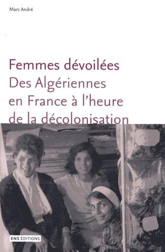Femmes dévoilées : des Algériennes en France à l'heure de la décolonisation