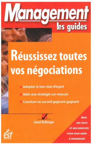Réussissez toutes vos négociations : adopter le bon état d'esprit, bâtir une stratégie sur-mesure, c