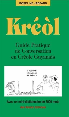 Kréol : guide pratique de conversation en créole guyanais : avec un mini dictionnaire de 3000 mots