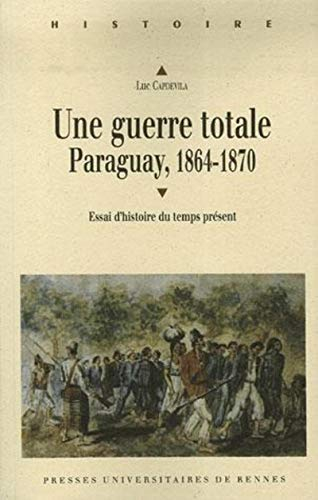 Une guerre totale : Paraguay, 1864-1870 : essai d'histoire du temps présent