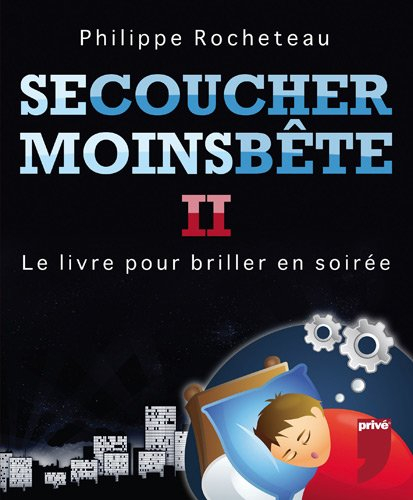 Se coucher moins bête : le livre pour briller en soirée. Vol. 2