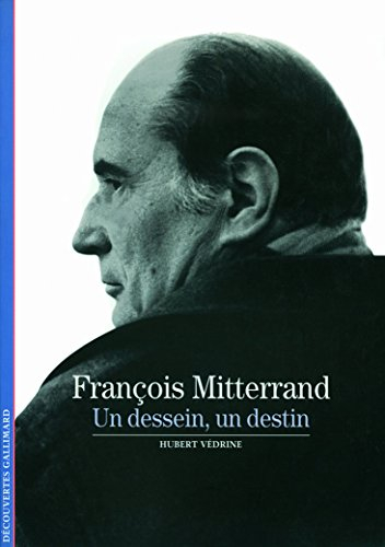 François Mitterrand : un dessein, un destin