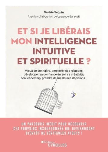 Et si je libérais mon intelligence intuitive et spirituelle ? : mieux se connaître, améliorer ses re