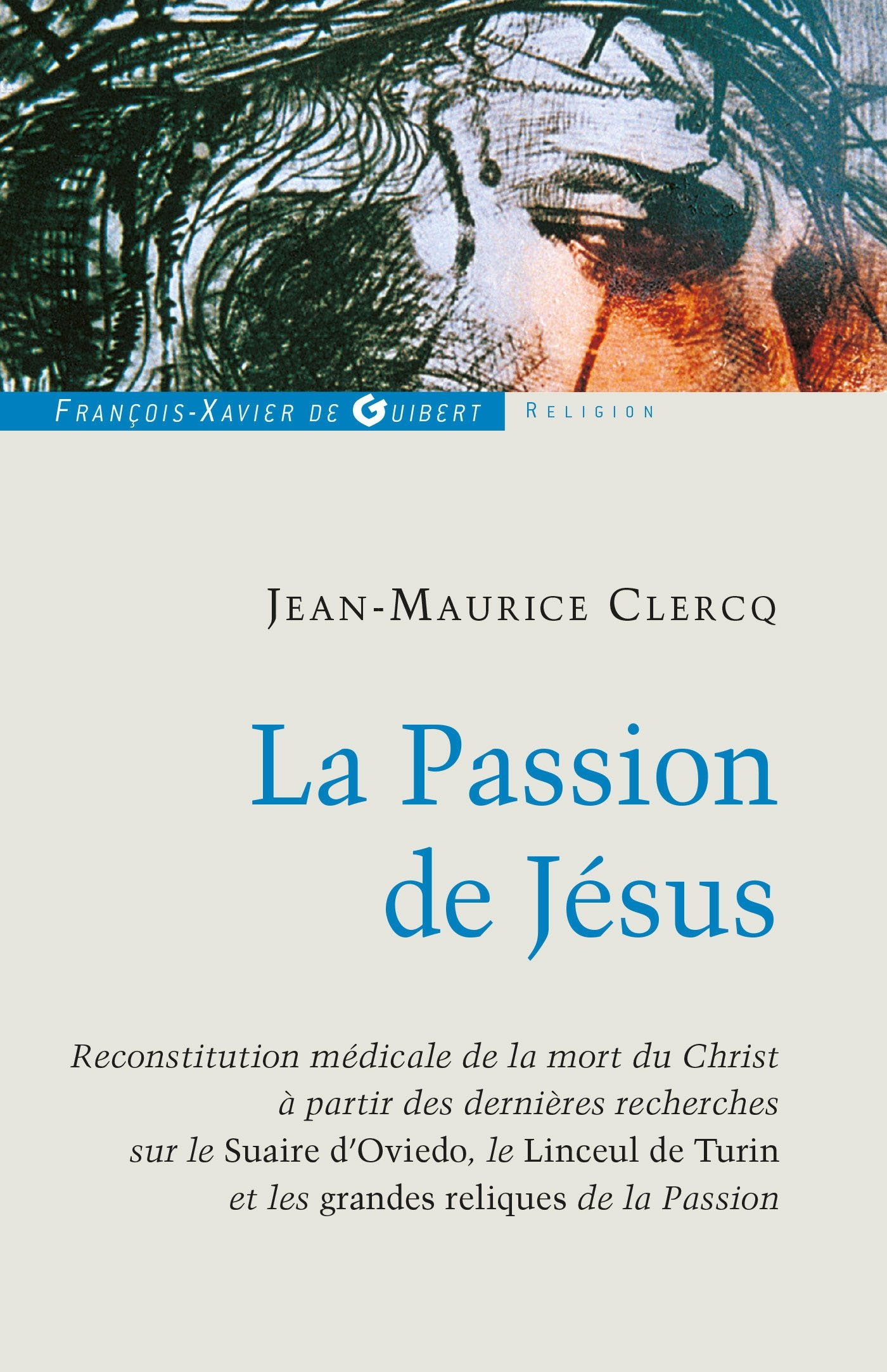 La passion de Jésus : de Gethsémani au sépulcre : reconstitution à partir des connaissances scientif