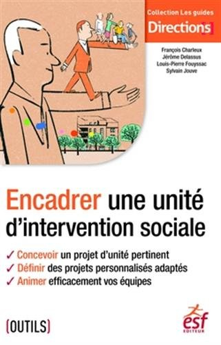 Encadrer une unité d'intervention sociale : concevoir un projet d'unité pertinent, définir des proje