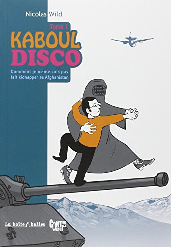 Kaboul disco. Vol. 1. Comment je ne me suis pas fait kidnapper en Afghanistan
