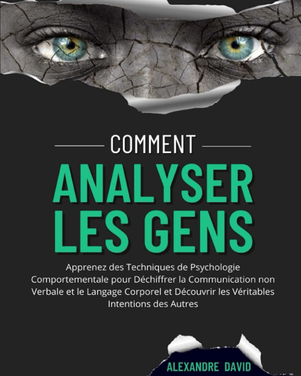 Comment Analyser Les Gens: Apprenez des Techniques de Psychologie Comportementale pour Déchiffrer la