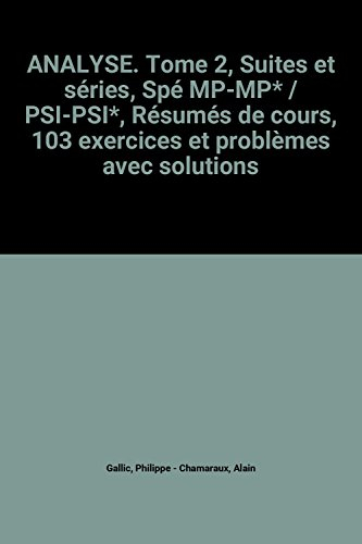 Analyse, spé MP, MP*-PSI, PSI* : suites et séries : résumés de cours, 103 exercices et problèmes ave