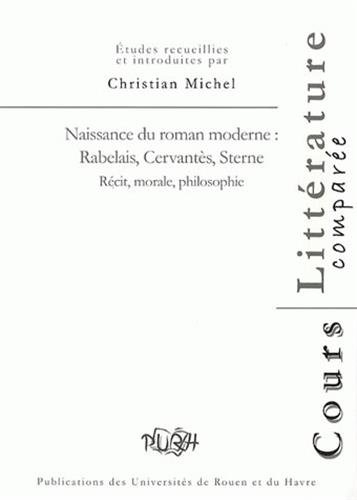 Naissance du roman moderne : Rabelais, Cervantès, Sterne : récit, morale, philosophie