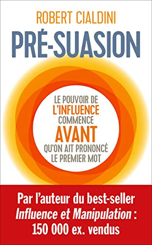 Pré-suasion : une méthode révolutionnaire pour influencer et persuader