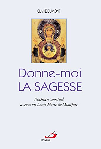 Donne-moi la Sagesse : itinéraire spirituel avec saint Louis-Marie de Montfort