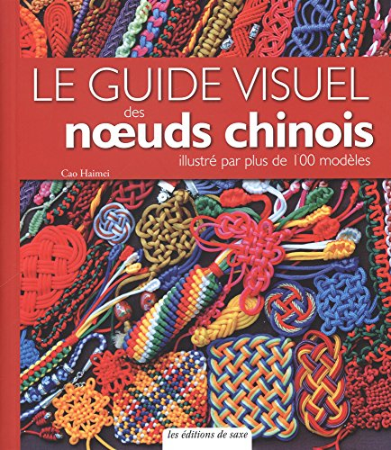 Le guide visuel des noeuds chinois : illustré par plus de 100 modèles