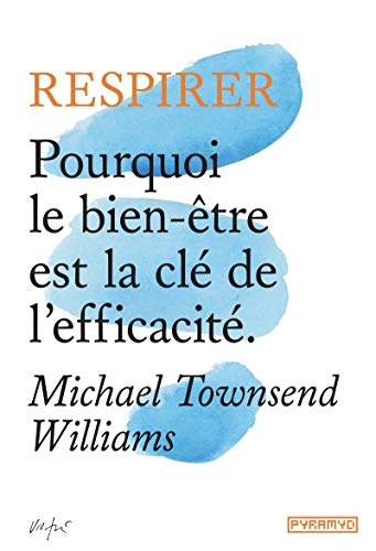 Respirer : pourquoi le bien-être est la clé de l'efficacité