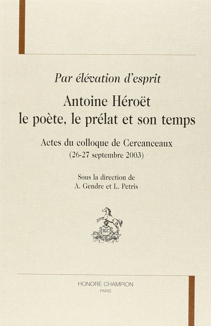 Par élévation d'esprit : Antoine Héroët, le poète, le prélat et son temps : actes du colloque de Cer