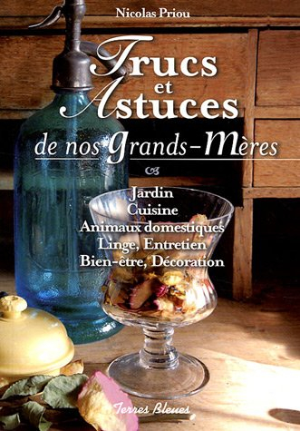 Trucs et astuces de nos grands-mères : jardin, cuisine, animaux domestiques, linge, entretien, bien-