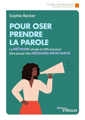 Pour oser prendre la parole : la méthode simple et efficace pour faire passer des messages impactant