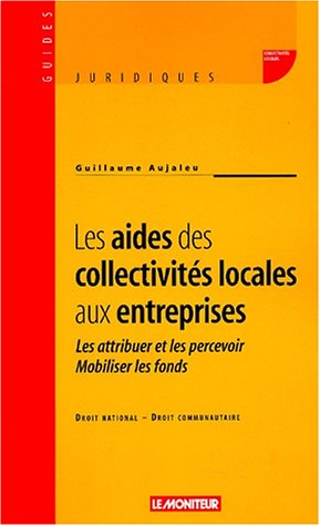 Les aides des collectivités locales aux entreprises : les attribuer et les percevoir, mobiliser les 