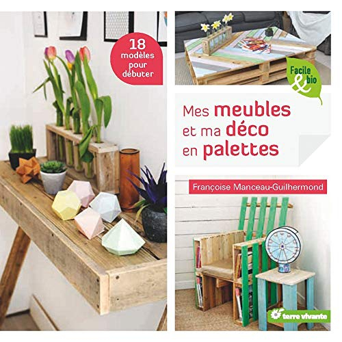 Mes meubles et ma déco en palettes : 18 modèles pour débuter