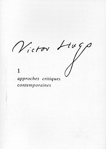 Victor Hugo. Vol. 1. Approches, critiques contemporaines