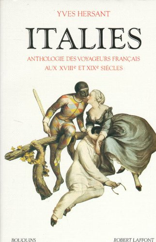 Italies : anthologie des voyageurs français aux XVIIIe et XIXe siècles