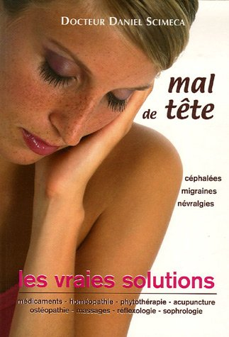 Mal de tête : céphalées, migraines, névralgies : les vraies solutions
