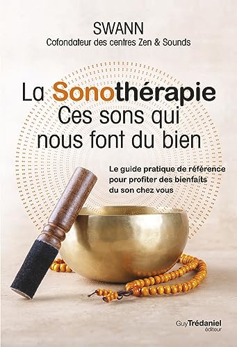 La sonothérapie : ces sons qui nous font du bien : le guide pratique de référence pour profiter des 