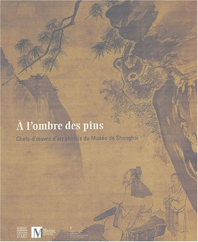 A l'ombre des pins : chefs-d'oeuvre d'art chinois du musée de Shanghai : exposition, Genève, Musée R