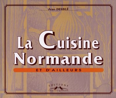 La cuisine normande et d'ailleurs : de rime en ripailles : trois mille cinq cents vers... au service