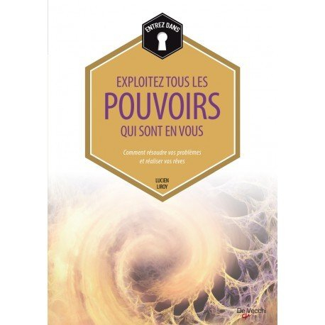 Exploitez tous les pouvoirs qui sont en vous : comment résoudre vos problèmes et réaliser vos rêves
