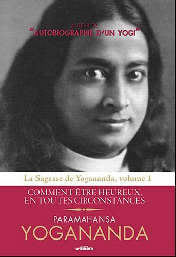 La sagesse de Yogananda. Vol. 1. Comment être heureux, en toutes circonstances
