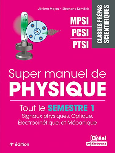 Super manuel de physique. Tout le semestre 1 : signaux physiques, optique, électrocinétique et mécan