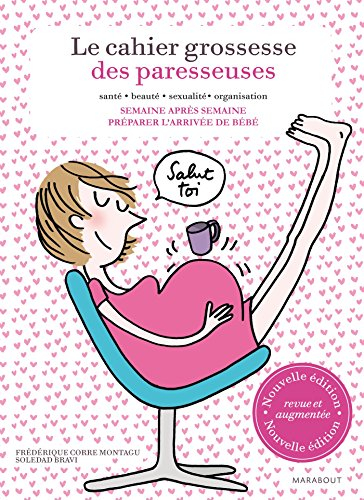 Le cahier grossesse des paresseuses : santé, beauté, sexualité, organisation : semaine après semaine