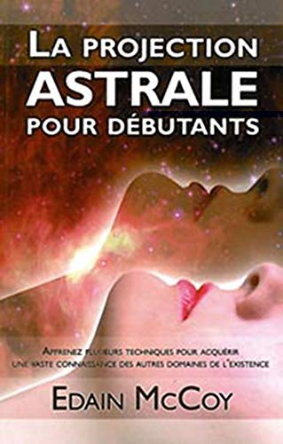 La projection astrale pour débutants : apprenez plusieurs techniques pour acquérir une vaste connais
