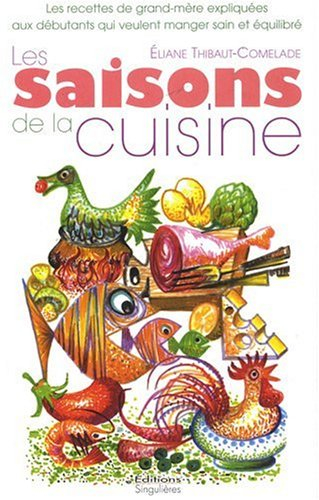 Les saisons de la cuisine : les recettes de grand-mère expliquées aux débutants qui veulent manger s