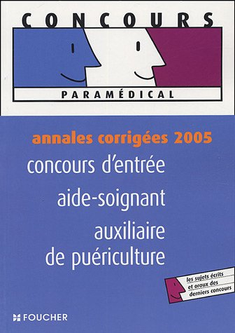 Concours d'entrée aide-soignant auxiliaire de puériculture : annales corrigées 2005 : les sujets écr