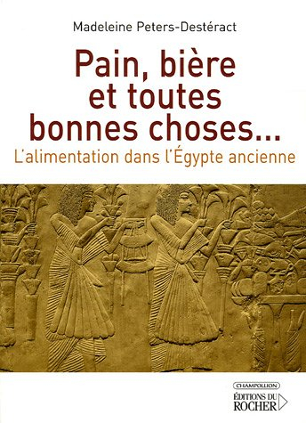 Pain, bière et toutes bonnes choses... : l'alimentation dans l'Egypte ancienne