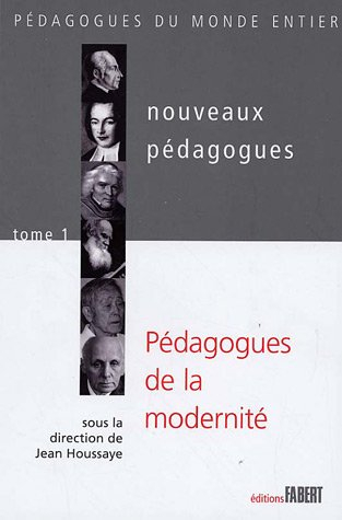 Nouveaux pédagogues. Vol. 1. Pédagogues de la modernité : XVIIIe-XIXe-XXe siècles