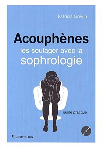 Acouphènes : les soulager avec la sophrologie : guide pratique