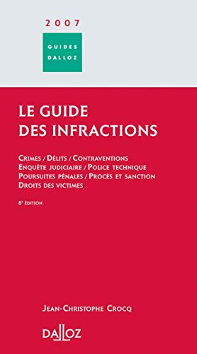 Le guide des infractions 2007 : crimes, délits, contraventions, enquête judiciaire, police technique