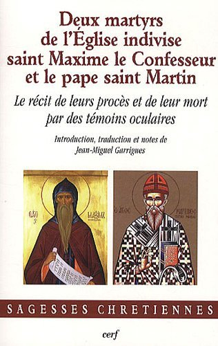 Deux martyrs de l'Eglise indivise : saint Maxime le Confesseur et le pape saint Martin : le récit de
