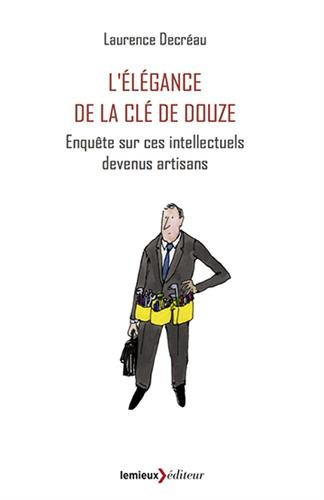 L'élégance de la clé de douze : enquête sur ces intellectuels devenus artisans