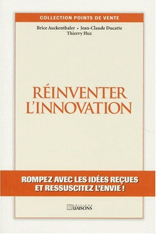Réinventer l'innovation : rompez avec les idées reçues et ressuscitez l'envie !