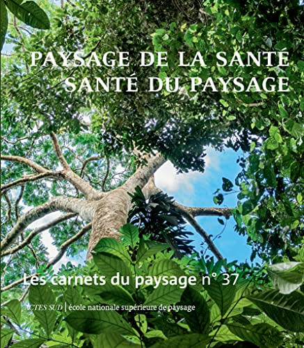 Carnets du paysage (Les), n° 37. Paysage de la santé, santé du paysage