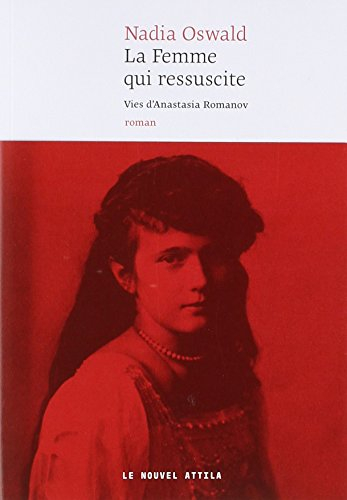 La femme qui ressuscite : vies d'Anastasia Romanov