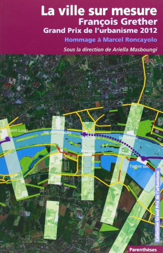 La ville sur mesure : François Grether, Grand prix de l'urbanisme 2012 : hommage à Marcel Roncayolo