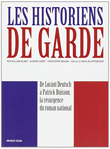 les historiens de garde : de lorànt deutsch à patrick buisson, la résurgence du roman national