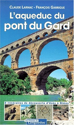 L'aqueduc du pont du Gard : 8 itinéraires de découverte d'Uzès à Nîmes