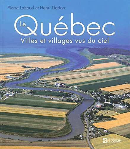 Le Québec : villes et villages vus du ciel