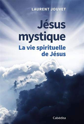Jésus mystique : la vie spirituelle de Jésus
